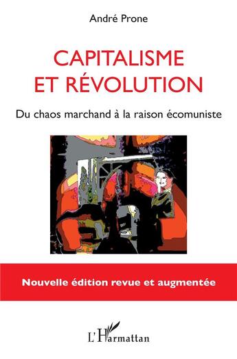 Couverture du livre « Capitalisme et révolution ; du chaos marchand à la raison écomuniste » de Andre Prone aux éditions L'harmattan