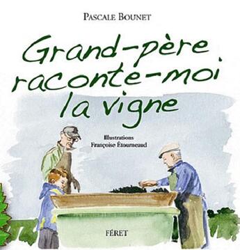 Couverture du livre « Grand-père, raconte-moi la vigne » de Pascale Bounet et Francoise Etourneaud aux éditions Feret