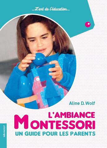 Couverture du livre « L'ambiance Montessori ; un guide pour les parents » de Aline D. Wolf aux éditions Le Livre D'art