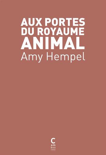 Couverture du livre « Aux portes du royaume animal » de Amy Hempel aux éditions Cambourakis
