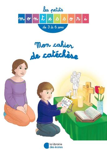 Couverture du livre « Les petits Montessori : mon cahier de catéchèse » de Valerie Valentin et Anne-Catherine Moreno et Gabrielle Mercier et Virginie Gueroult et Mathilde Fonlupt aux éditions Librairie Des Ecoles