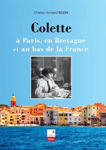 Couverture du livre « Colette ; à Paris, en Bretagne et au bas de la France » de Charles-Armand Klein aux éditions Campanile