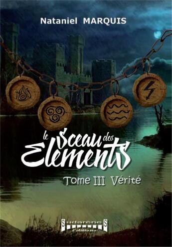 Couverture du livre « Le sceau des éléments Tome 3 ; vérité » de Nataniel Marquis aux éditions Sudarenes