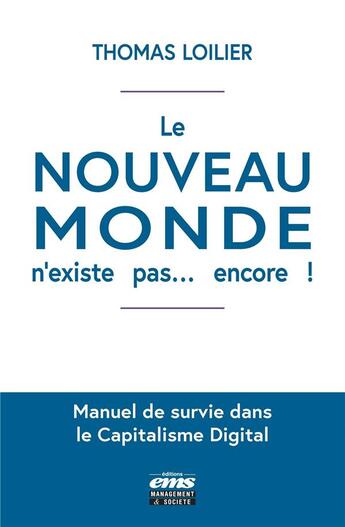 Couverture du livre « Le nouveau monde n'existe pas... encore ! manuel de survie dans le capitalisme digital » de Thomas Loilier aux éditions Ems