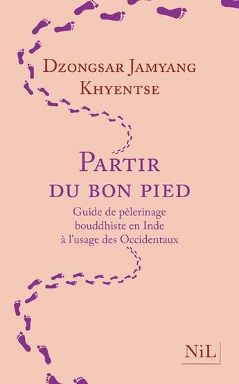 Couverture du livre « Partir du bon pied : guide de pèlerinage bouddhiste en Inde à l'usage des Occidentaux » de Dzongsar Jamyang Khyentse aux éditions Nil