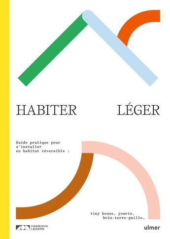 Couverture du livre « Habiter léger. Guide pratique pour s'installer en habitat réversible : tiny-house, yourte, bois-terr » de Hameau Leger aux éditions Eugen Ulmer