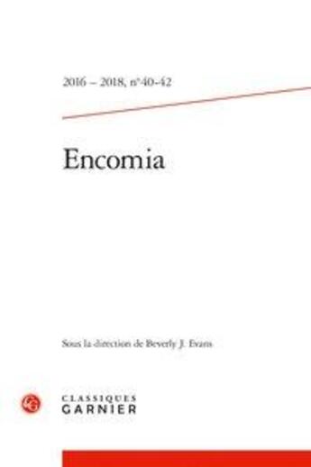 Couverture du livre « Encomia - 2016 - 2018, n 40-42 - bulletin bibliographique de la societe internationale de litteratu » de Evans Beverly J. aux éditions Classiques Garnier