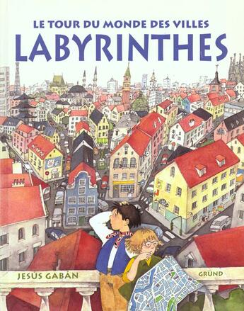 Couverture du livre « Le Tour Du Monde Des Villes Labyrinthes » de Jesus Gaban aux éditions Grund