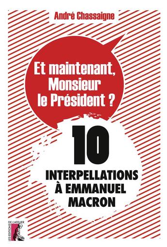 Couverture du livre « Et maintenant, monsieur le président ? 10 interpellations à Emmanuel Macron » de Andre Chassaigne aux éditions Editions De L'atelier