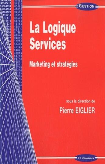 Couverture du livre « La logique services ; marketing et stratégie » de Pierre Eiglier aux éditions Economica