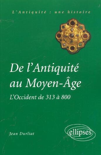 Couverture du livre « De l'antiquite au moyen age - l'occident de 313 a 800 » de Jean Durliat aux éditions Ellipses