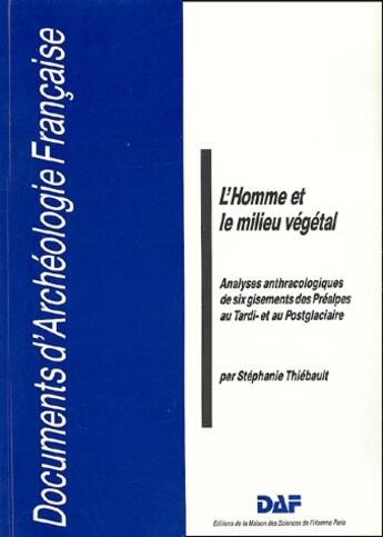 Couverture du livre « L' Homme et le milieu végétal : Analyse anthracologique de six gisements des Préalpes au Tardi- et au Postglaciaire » de Stephanie Thiebault aux éditions Maison Des Sciences De L'homme