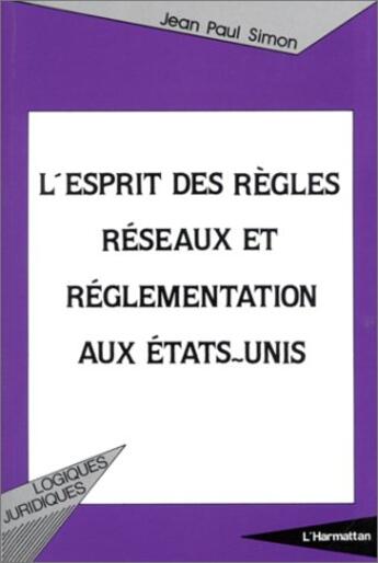 Couverture du livre « L'esprit des règles ; reseaux et réglementation aux Etats-Unis » de Jean-Paul Simon aux éditions L'harmattan