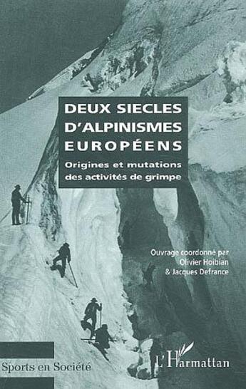 Couverture du livre « Deux siècles d'alpinismes européens ; origines et mutations des activités de grimpe » de Jacques Defrance et Olivier Hoibian aux éditions L'harmattan