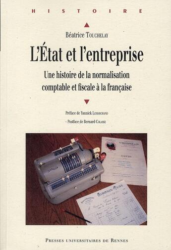 Couverture du livre « L'Etat et l'entreprise ; une histoire de la normalisation comptable et fiscale à la française » de Beatrice Touchelay aux éditions Pu De Rennes