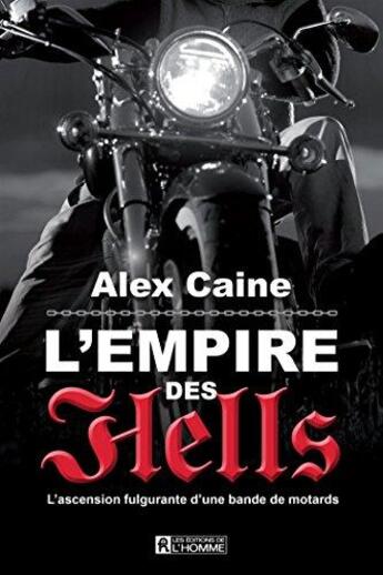 Couverture du livre « L'empire des hell's ; l' ascension fulgurante d'une bande de mota » de Alex Caine aux éditions Editions De L'homme