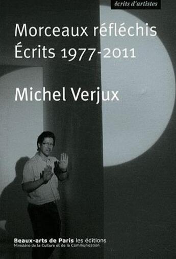 Couverture du livre « Morceaux réfléchis ; écrits 1977-2011 » de Michel Verjux aux éditions Ensba