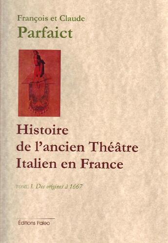 Couverture du livre « Histoire de l'ancien théâtre italien en France t.1 (des origines à 1667) » de François Parfaict et Claude Parfaict aux éditions Paleo