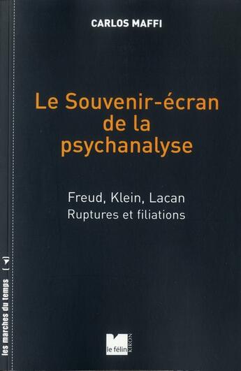 Couverture du livre « Le souvenir-écran de la psychanalyse ; Freud, Klein, Lacan ; ruptures et filiations » de Carlos Maffi aux éditions Felin