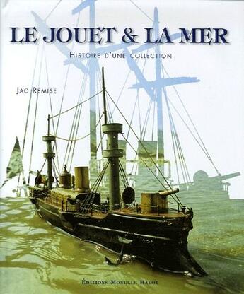 Couverture du livre « Le jouet et la mer ; histoire d'une collection » de Jac Remise aux éditions Monelle Hayot