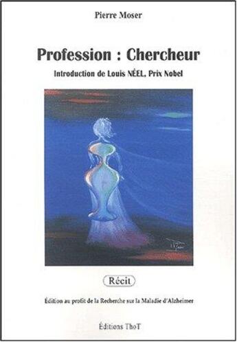 Couverture du livre « Profession ; chercheur » de Pierre Moser aux éditions Editions Thot