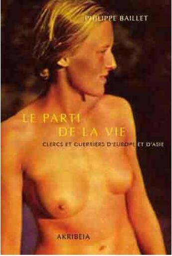 Couverture du livre « Le parti de la vie : clercs et guerriers d'Europe et d'Asie » de Philippe Baillet aux éditions Akribeia