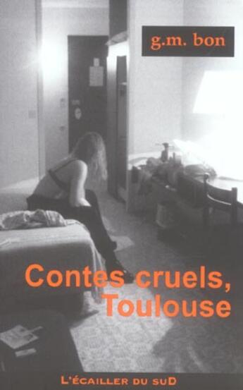 Couverture du livre « Contes Cruels, Toulouse » de G-M Bon aux éditions L'ecailler Du Sud