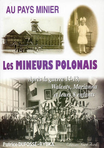 Couverture du livre « Au pays minier ; les mineurs polonais t.1 ; Valenty, Marianna et leurs 8 enfants » de Patrice Dufosse-Rybka aux éditions Nord Avril