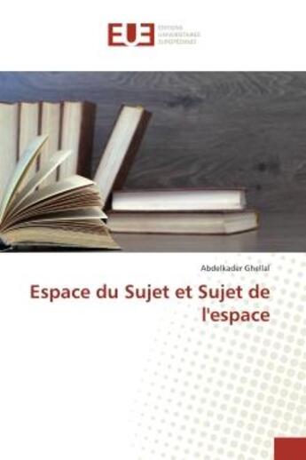 Couverture du livre « Espace du Sujet et Sujet de l'espace » de Ghellal aux éditions Editions Universitaires Europeennes