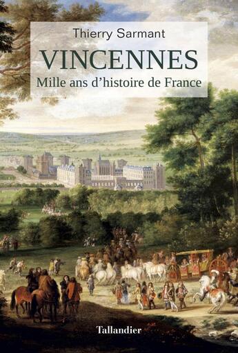 Couverture du livre « Vincennes ; mille ans d'histoire de France » de Thierry Sarmant aux éditions Tallandier