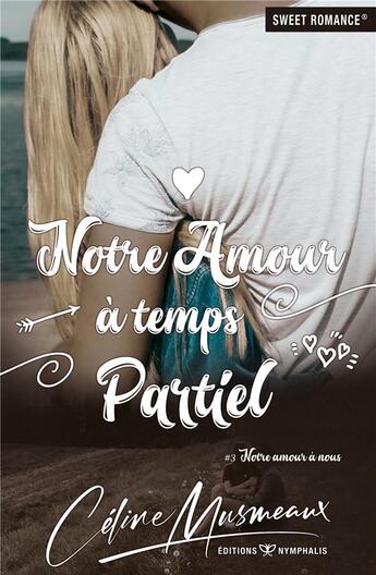 Couverture du livre « Notre amour à nous t.3 : notre amour à temps partiel » de Celine Musmeaux aux éditions Nymphalis