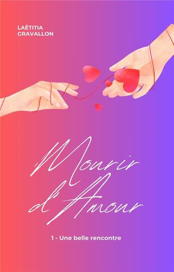 Couverture du livre « Mourir d'Amour Tome 1 : Une belle rencontre » de Laetitia Gravallon aux éditions Librinova