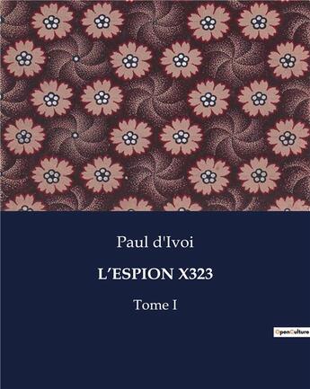 Couverture du livre « L'ESPION X323 : Tome I » de Paul D'Ivoi aux éditions Culturea