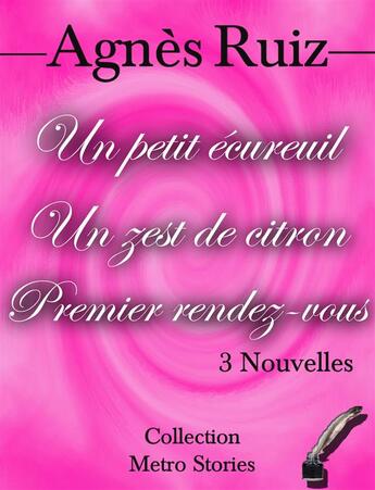 Couverture du livre « Un petit écureuil ; un zest de citron ; premier rendez-vous » de Agnes Ruiz aux éditions Agnes Ruiz