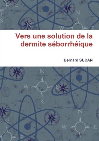 Couverture du livre « Vers une solution de la dermite séborrhéique » de Bernard Sudan aux éditions Lulu