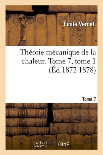 Couverture du livre « Theorie mecanique de la chaleur. tome 1 (ed.1872-1878) » de Emile Verdet aux éditions Hachette Bnf