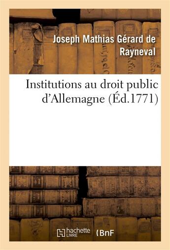 Couverture du livre « Institutions au droit public d'allemagne » de Rayneval J M G. aux éditions Hachette Bnf