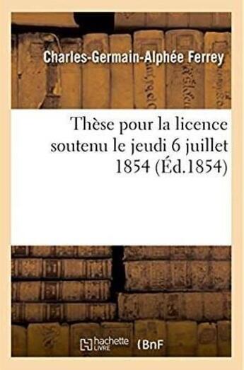 Couverture du livre « These pour la licence soutenu le jeudi 6 juillet 1854 » de Ferrey C-G-A. aux éditions Hachette Bnf