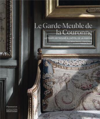 Couverture du livre « Le garde-meuble de la couronne : le temps retrouvé à l'hôtel de la Marine » de Gabriel Bauret et Jerome Hanover aux éditions Flammarion