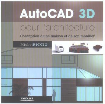 Couverture du livre « Autocad 3d pour l'architecture. conception d'une maison et de son mobilier » de Michel Riccio aux éditions Eyrolles