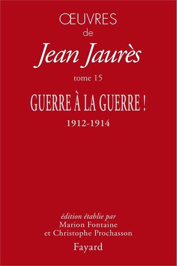 Couverture du livre « Oeuvres Tome 15 : Guerre à la guerre ! 1912-1914 » de Jean Jaurès aux éditions Fayard