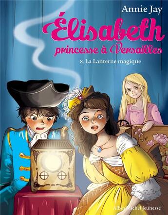 Couverture du livre « Elisabeth, princesse à Versailles Tome 8 : la lanterne magique » de Annie Jay et Ariane Delrieu aux éditions Albin Michel