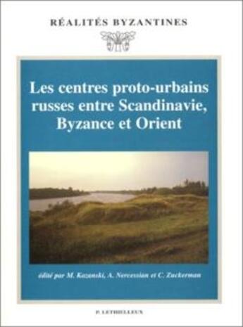 Couverture du livre « Les centres proto-urbains russes entre Scandinavie, Byzance et Orient » de Michel Kazanski et Constantin Zuckerman et Anne Nercessian aux éditions Lethielleux