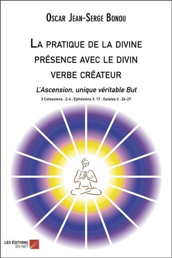 Couverture du livre « La pratique de la divine présence avec le divin verbe créateur - l'ascension, unique véritable but » de Oscar Jean-Serge Bonou aux éditions Editions Du Net