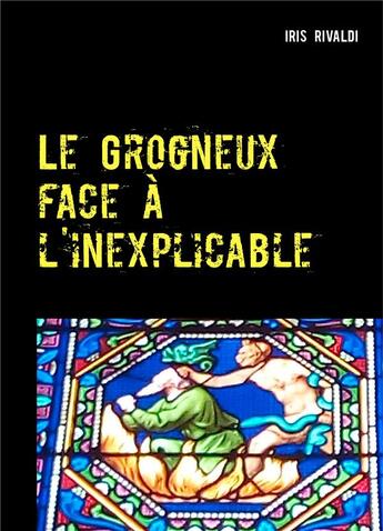 Couverture du livre « Le Grogneux face à l'inexplicable » de Iris Rivaldi aux éditions Books On Demand