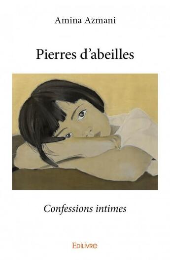 Couverture du livre « Pierres d'abeilles ; confessions intimes » de Amina Azmani aux éditions Edilivre