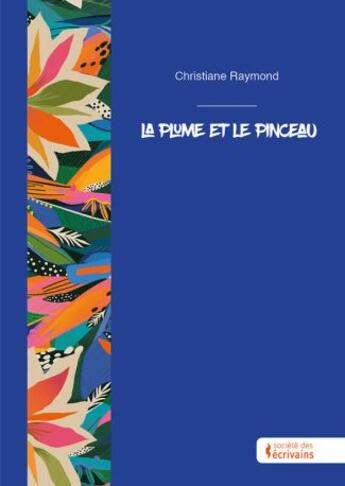 Couverture du livre « La plume et le pinceau » de Christiane Raymond aux éditions Societe Des Ecrivains