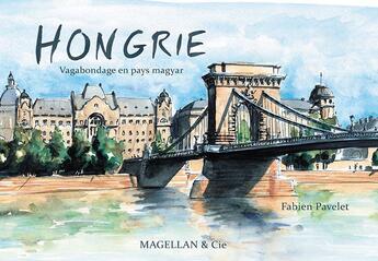 Couverture du livre « Hongrie ; vagabondage en pays Magyar » de Fabien Pavelet aux éditions Magellan & Cie