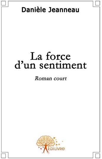 Couverture du livre « La force d'un sentiment » de Daniele Jeanneau aux éditions Edilivre