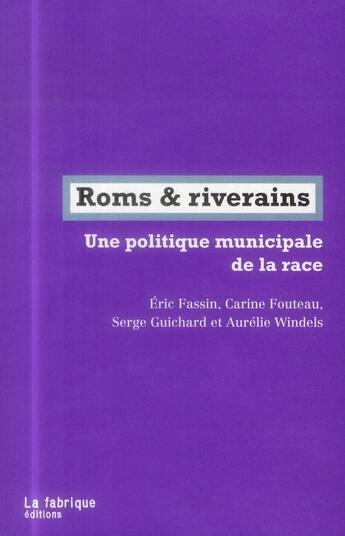 Couverture du livre « Roms & riverains ; une politique municipale de la race » de Eric Fassin et Carine Fouteau et Serge Guichard et Aurelie Windels aux éditions Fabrique